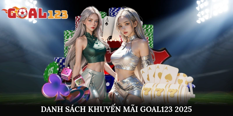 Danh Sách Khuyến Mãi Goal123 2025 - Cập Nhật Nhanh Chóng